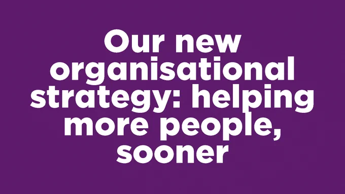 Our new organisational strategy: helping more people, sooner written in bold white text on a purple background