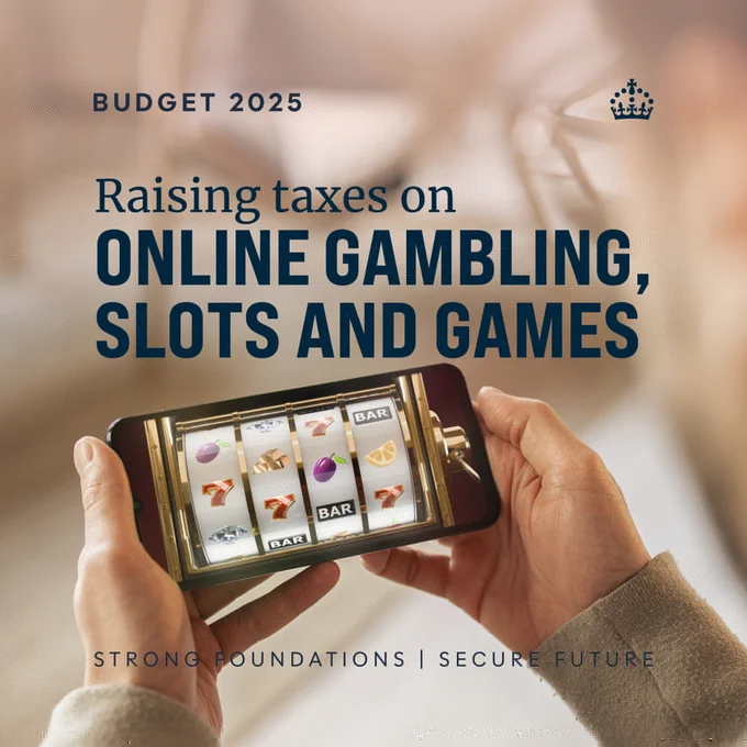 Text: Raising taxes on online gambling, slots and games - strong foundations - secure future.

Imagery: A person holds an online slots game. The Government crown and Budget 2025 logo are visible.