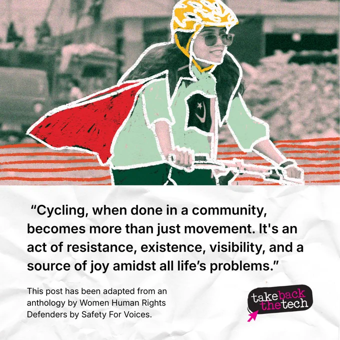 Image of a woman cycling. Text: “Cycling, when done in a community, becomes more than just movement. It's an act of resistance, existence, visibility, and a source of joy amidst all life’s problems.”

(in small text) This post has been adapted from an anthology by Women Human Rights Defenders by Safety For Voices.