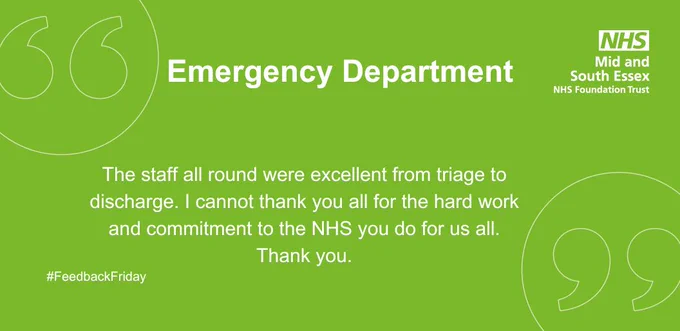The staff all round were excellent from triage to discharge. I cannot thank you all for the hard work and commitment to the NHS you do for us all. Thank you