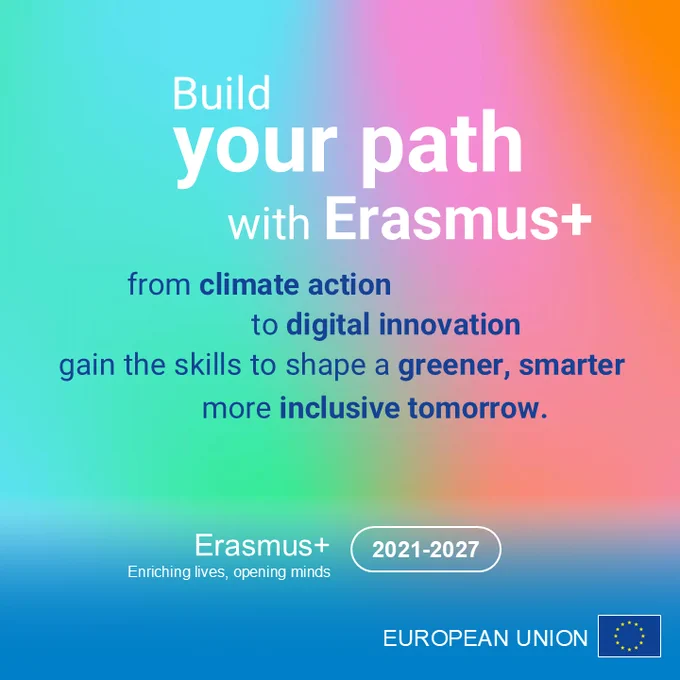 A colourful gradient background with text that reads: “Build your path with Erasmus . From climate action to digital innovation, gain the skills to shape a greener, smarter, more inclusive tomorrow.” The Erasmus  2021–2027 logo and the European Union flag appear at the bottom.