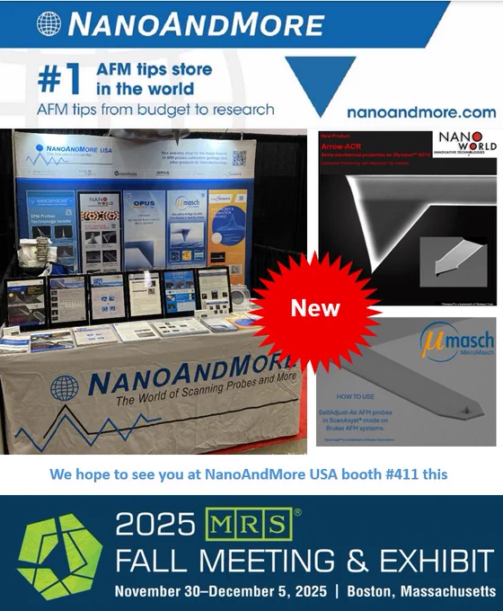 collage of images showing the NanoAndMore #1 AFM probes store logo on the top.
On the left an image of the NanoAndMore USA booth, on the top right an image of the newly introduced NanoWorld Arrow-ACR AFM probes, on the right underneath an image of the newly introduced MikroMasch Self-Adjust AFM probes and on the bottom of the collage an invitation to visit booth #411 and the logo of the 2025 MRS Fall Meeting and Exhibit.

