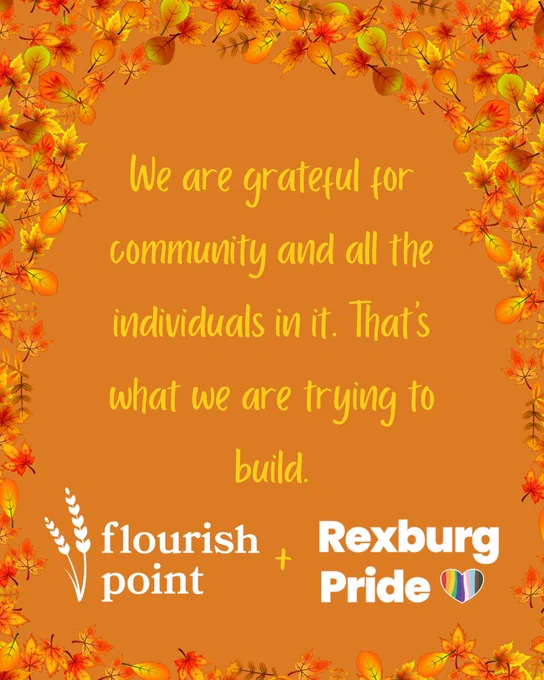 Text and fall leaves on an orange background. Yellow and white text reads: “We are grateful for community and all the individuals in it. That's what we are trying to build. Flourish Point   Rexburg Pride”.