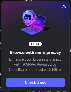 A discord popup that says, "Browse with more privacy" that is advertising a product included with Discord Nitro subscriptions called "WARP ", which they say is "powered by Cloudflare".