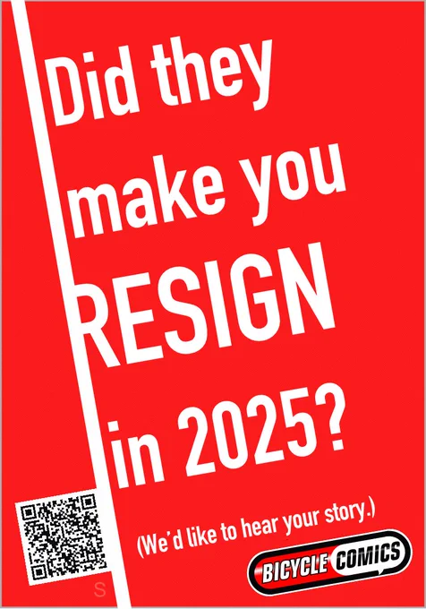 a color flier or sticker. white text on a red background reads "Did they make you resign in 2025? (We'd like to hear your story.)" There is a QR code and a logo that says "Bicycle Comics." there are no people, animals, or vehicles on this flier.