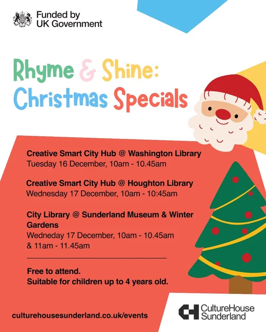 Promotional graphic with illustrations of Santa and a Christmas tree.

Text reads:

Rhyme & Shine: Christmas Specials

Creative Smart City Hub @ Washington Library
Tuesday 16 December, 10am - 10.45am

Creative Smart City Hub @ Houghton Library
Wednesday 17 December, 10am - 10.45am

City Library @ Sunderland Museum & Winter Gardens
Wednesday 17 December, 10am - 10.45am & 11am - 11.45am

Free to attend.
Suitable for children up to 4 years old.

culturehousesunderland.co.uk/events

Logos: Funded by UK Government, and Culture House Sunderland