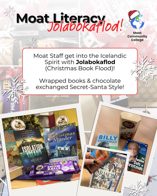 A visual showing images of wrapped Christmas gifts and chocolate in the background. The title of the post reads: ‘Moat Literacy Jolabokaflod’. Text on the post reads: ‘Moat Staff get into the Icelandic Spirit with Jolabokaflod (Christmas Book Flood)! Wrapped books & chocolate exchanged Secret-Santa Style!’ In the top right-hand corner is the Moat College logo wearing a Santa hat. At the base of the visual are three photos. Each photo pictures a different selection of books and chocolate received by the staff.