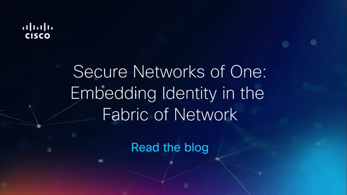 Cisco Investments blog: Secure Networks of One: Embedding Identity in the Fabric of Network