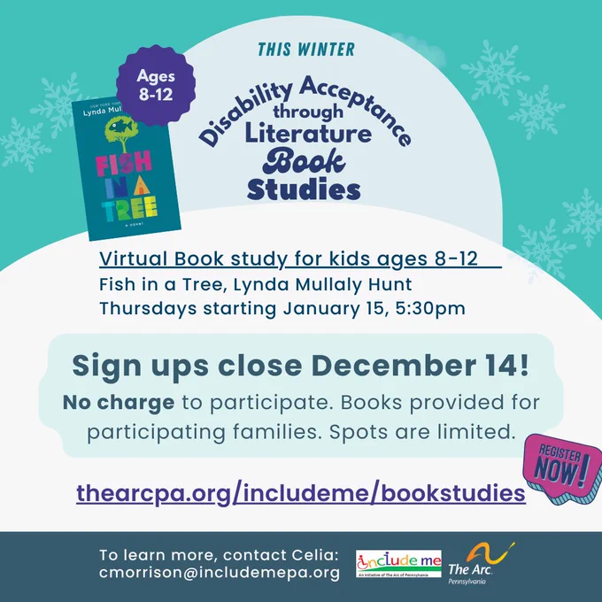 Pic 2 – Logos for Disability Acceptance Through Literature book studies, Include Me and The Arc of Pennsylvania. Cover of a book titled Fish in a Tree. Virtual book study for kids ages 8 to 12. Thursdays starting January 15, 5:30 pm. No charge to participate. Books provided for participating families.