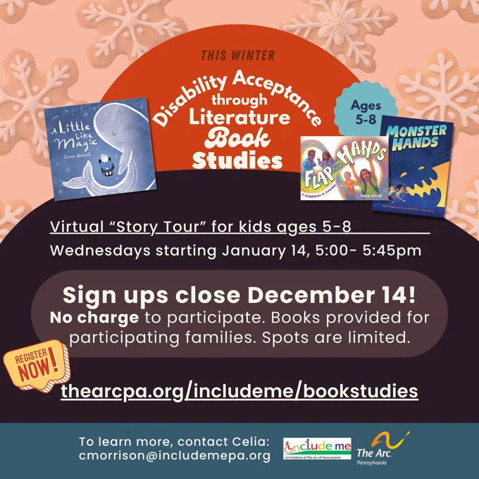 Pic 1 – Logos for Disability Acceptance Through Literature book studies, Include Me, and The Arc of Pennsylvania. Covers of 3 books titled A Little Like Magic, Flap Your Hands, and Monster Hands. Virtual story tour for kids ages 5 to 8. Wednesdays starting January 14, 5:00 to 5:45 pm. No charge to participate. Books provided for participating families.