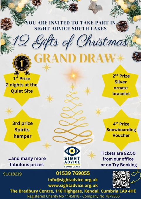 12 gifts of Christmas prize draw.  1st prize 2 nights at the Quiet Site and 2nd prize a silver ornate bracelet, 3rd prize spirits hamper and 4th prize snowboarding voucher.  contact 01539769055 for tickets or email info@sightadvice.org.uk.  Draw will take place on 18th December. 
