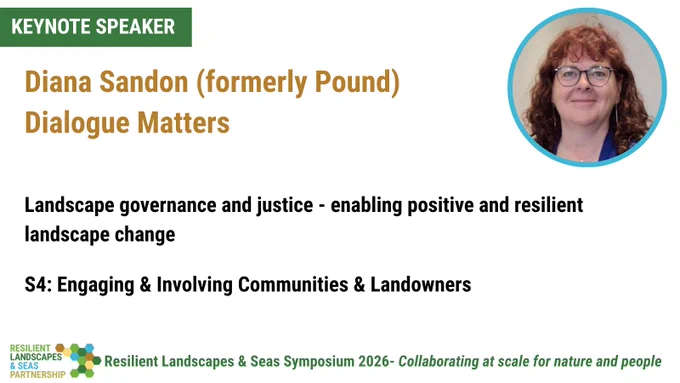 Keynote Speaker- Diana Sandon (formerly Pound) Dialogue Matters. . A woman with glasses and red/ brown smiles at the camera. Landscapes governance and justice - enabling positive and resilient landscape change. S4: Engaging and involved communities and landowners. Resilient Landscapes and Seas Symposium 2026- Collaborating at scale for nature and people.