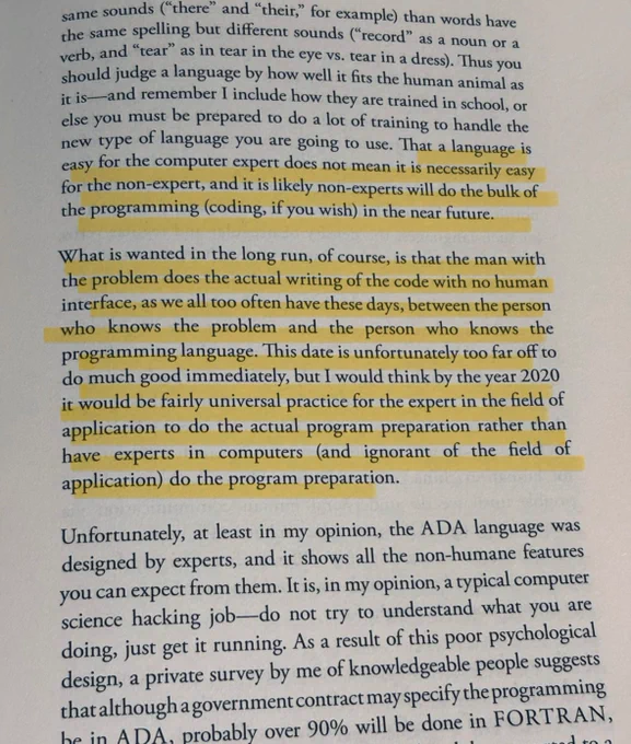 That a language is easy for the computer expert does not mean it is necessarily easy for the non-expert, and it is likely non-experts will do the bulk of the programming (coding, if you wish) in the near future.
What is wanted in the long run, of course, is that the man with the problem does the actual writing of the code with no human interface, as we all too often have these days, between the person who knows the problem and the person who knows the programming language. This date is unfortunately too far off to do much good immediately, but I would think by the year 2020 it would be fairly universal practice for the expert in the field of application to do the actual program preparation rather than have experts in computers (and ignorant of the field of application) do the program preparation.