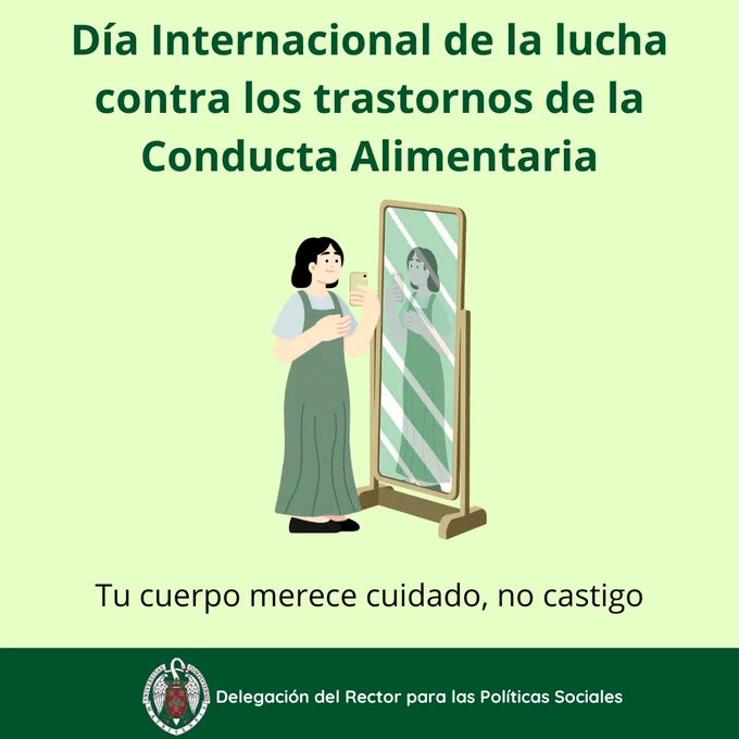 Día 30 de noviembre dia internacional de la lucha contra los trastornos de la conducta alimentaria. Fondo verde claro y letras de un color verde fuerte. Aparece la imagen de una mujer haciéndose fotos delante de un espejo. Debajo de ese dibujo, se lee: tu cuerpo merece cuidado, no castigo. Abajo del todo en una franja verde aparece el logo de la universidad complutense y a su derecha, se lee: delegación del rector para las políticas sociales