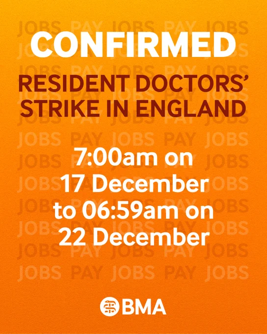 Confirmed. Resident Doctors’ strike in England, 7:00am on 17 December to 06:59am on 22 December. 