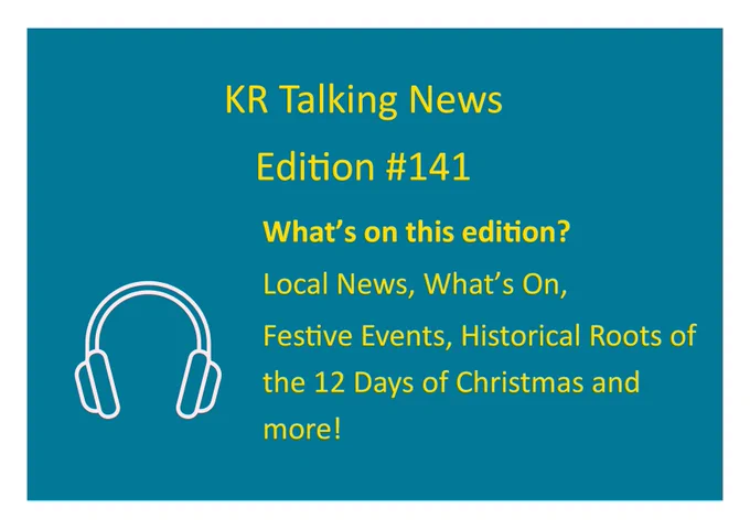 A teal background with yellow text announcing, 'KR Talking News Edition #140.' Below, it lists the contents of the edition: ‘What’s on this edition? What’s on this edition? Local News, What’s On, Festive Events, Historical Roots of the 12 Days of Christmas and more! A white outline of headphones is displayed in the bottom left corner.