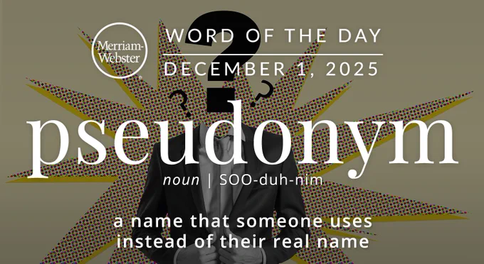 Merriam-Webster Word of the Day for December 1, 2025 'pseudonym' noun | SOO-duh-nim "a name that someone uses instead of their real name"

A person with a question mark as a head. 