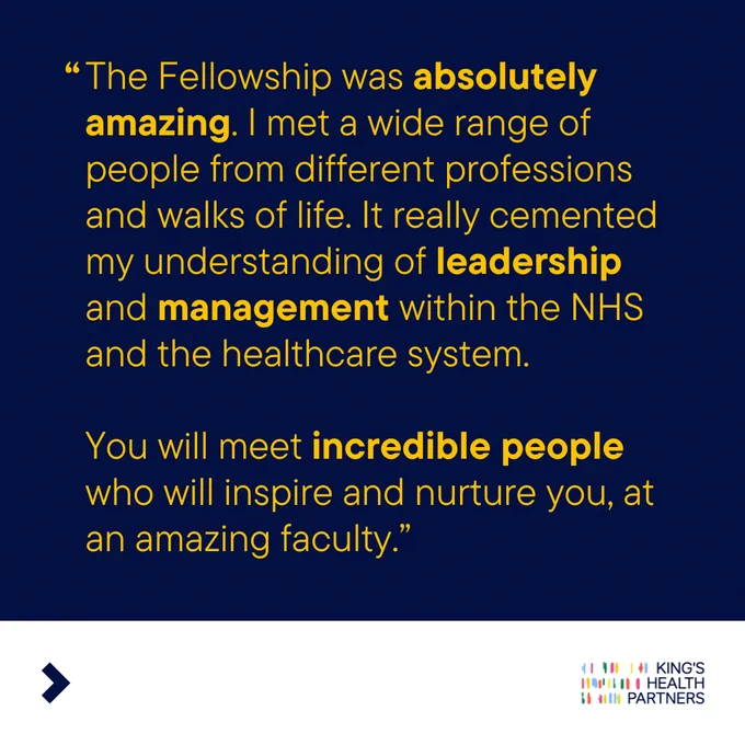 The Fellowship was absolutely amazing. I met a wide range of people from different professions and walks of life. It really cemented my understanding of leadership and management within the NHS and the healthcare system.

You will meet incredible people who will inspire and nurture you, at an amazing faculty.