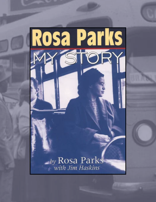 Rosa Parks : my story
Authors: Rosa Parks 1913-2005 & James Haskins 1941-2005

Available in our collection https://fdu.on.worldcat.org/oclc/19322654