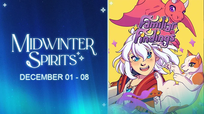 On the left there is a graphic that reads Midwinter Spirits, December 01 - 08 in white text on a blue background. There are small stars dotted around the graphic. The S from Spirits is designed to look like a ghost.

On the right is a graphic advertising the idle game Familiar Findings. It depicts a white haired elf opening a magical grimoire. Coming out of the book is a cat with two-tails. Behind her a small red dragon is flying over her shoulder. Above her head is purple text which reads Familiar Findings. The Fs in Familiar and Findings are designed to look like antlers, while the tail of the g resembles a dragon's wing. This is on a yellow background with purple stars dotted throughout.