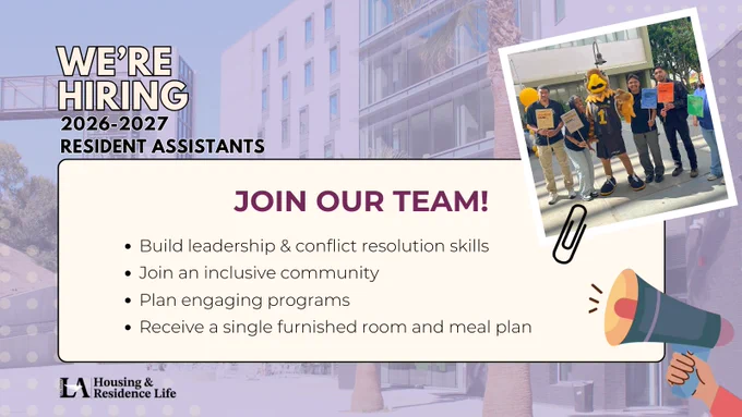 Cal State LA Housing & Residence Life. WE’RE HIRING 2026–2027 Resident Assistants. Join our team! Build leadership and conflict resolution skills. Join an inclusive community. Plan engaging programs. Receive a single furnished room and meal plan. 