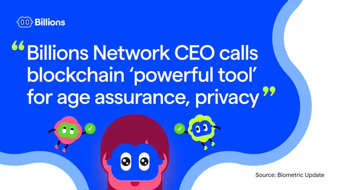 “Billions Network CEO calls blockchain ‘powerful tool’ for age assurance, privacy” - Source: Biometric Update