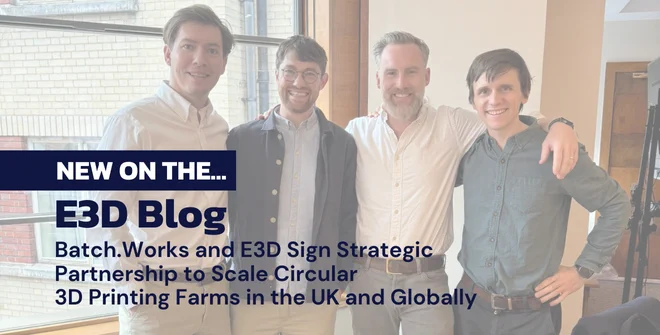 New on the E3D blog = Batch.Works and E3D Sign Strategic Partnership to Scale Circular 3D Printing Farms in the UK and Globally