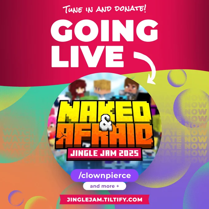 A multicoloured graphic with a red heading at the top and large white text that reads “Going Live”. Smaller white text reads “Tune in and donate!”.The Naked & Afraid logo is in a bubble in the center above text that reads “Jingle Jam 2025”. Other text reads “/clownpierce” “and more  ”, and the Jingle Jam Tiltify web page address is at the bottom.