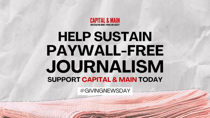 Graphic from Capital & Main says 'help sustain paywall-free journalism: support Capital & Main today. #GivingNewsDay'