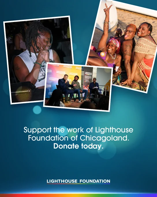 three photos arranged diagonally on a blue background with soft glowing circles. The first  shows a Black woman smiling with her hand near her face during an event. The second shows three Black queer people sitting together on a beach, smiling and posing. The third shows a panel discussion with three Black speakers seated in front of a Lighthouse Foundation Chicago backdrop. Below in white text reads: “Support the work Lighthouse Foundation Chicago is doing, we encourage you to donate today.”
