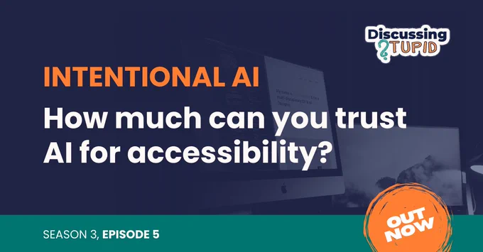 Promotional graphic for Discussing Stupid Season 3, Episode 5, titled "Intentional AI: How much can you trust AI for accessibility?". Features bold text, an "Out Now" graphic, and the Discussing Stupid logo.
