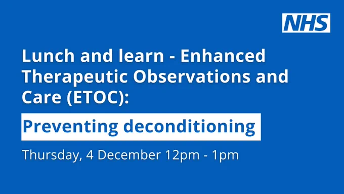 NHS Lunch and learn session on Enhanced Therapeutic Observations and Care focusing on preventing deconditioning, scheduled for Thursday, 4 December from 12pm to 1pm.