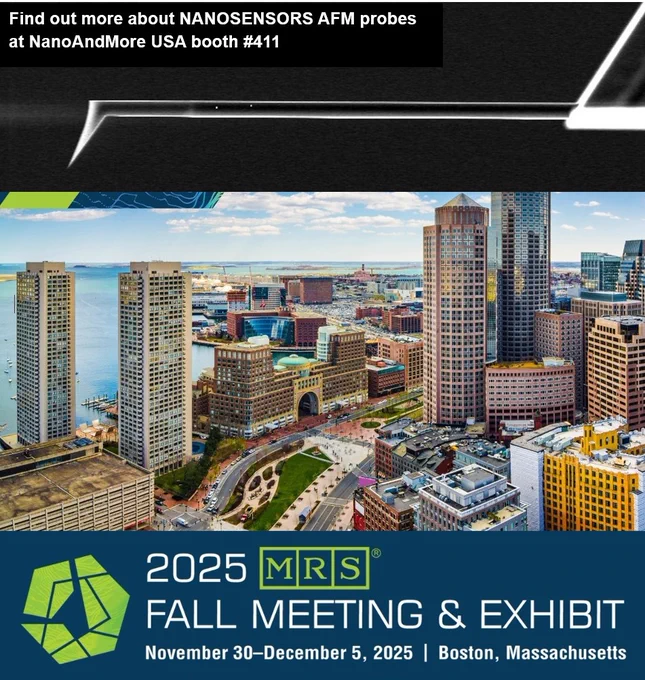 Collage of several images and texts. From top to bottom:
- invitation to learn more about NANOSENSORS AFM probes at NanoAndMore AFM probes booth #411
- image of NANOSENSORS AdvancedTEC AFM probe pointing to a Boston Vista underneath
- MRS Fall 2025 Meeting and Exhibit logo
