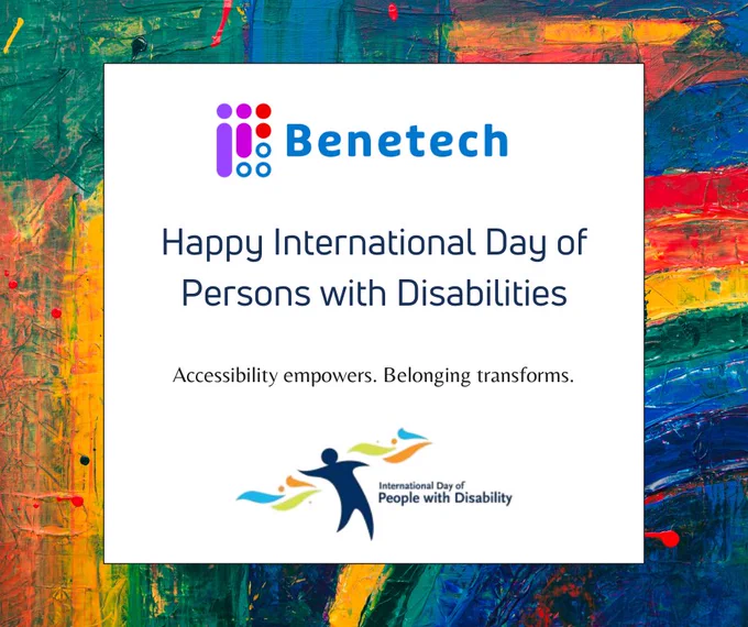 A white square graphic centered on a vibrant rainbow-painted background. At the top is the Benetech logo. Below it, bold text reads ‘Happy International Day of Persons with Disabilities.’ Underneath is the tagline: ‘Accessibility empowers. Belonging transforms.’ At the bottom is the official International Day of People with Disability logo featuring a stylized person with colorful arcs.
