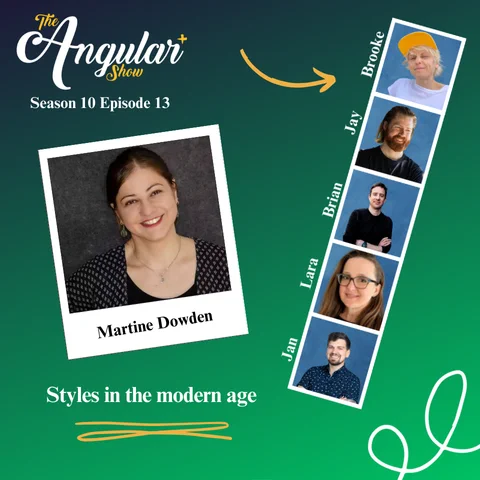 The Angular  Show logo. “Season 10 Episode 13  Styles in the modern age with Martine Dowden”  Photos of Hosts  in the style of a Photo Booth:  Brooke Avery, Lara Newsom, Jan-Niklas Vortmann, Jay Bell and Brian Love."  Photo of Martine in the style of a polaroid picture. 