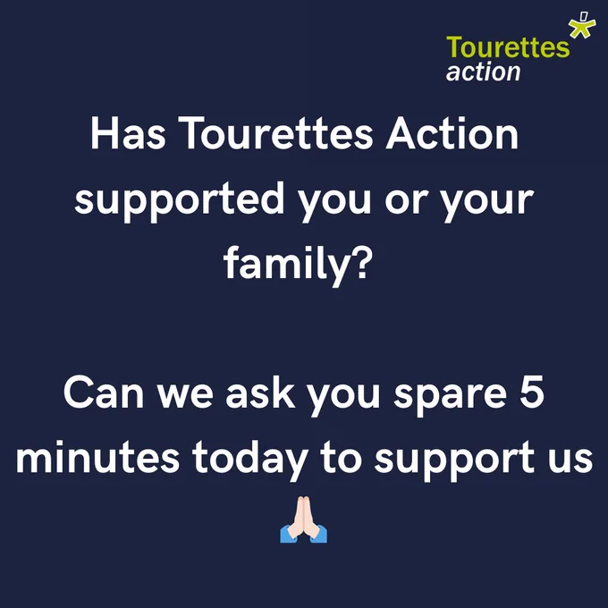 Navy blue square with the Tourettes Action logo on the top right.  White text which reads "Has Tourettes Action supported you or your family?  Can we ask you to spare 5 minutes today to support us"