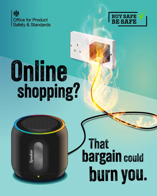 Shows a device plugged into the wall with the cable and plug on fire. Wording reads Online shopping? That bargain could burn you. Buy safe. Be safe. Logo for  Office for Product Safety and standards.