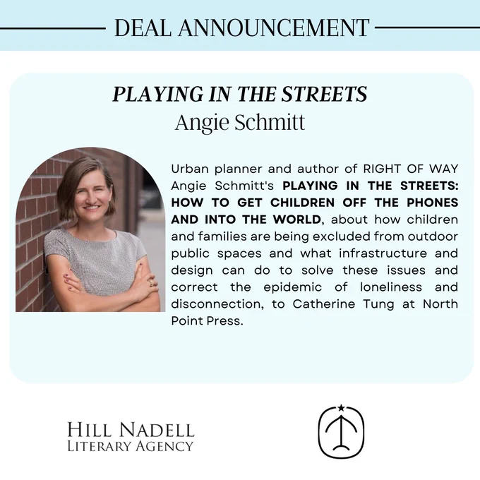 A graphic announcing a new book deal with the author's photo (a person with a short haircut and grey shirt leans against a nice brick wall, smiles at the camera, and has their arms folded casually in front of them) and text over a soft blue background. 

The text reads: Urban planner and author of RIGHT OF WAY Angie Schmitt's PLAYING IN THE STREETS: HOW TO GET CHILDREN OFF THE PHONES AND INTO THE WORLD, about how children and families are being excluded from outdoor public spaces and what infrastructure and design can do to solve these issues and correct the epidemic of loneliness and disconnection, to Catherine Tung at North Point Press. [end of text]