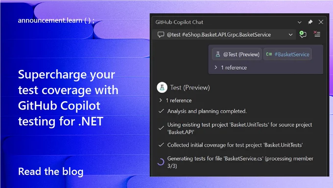 screen capture of Copilot testing for .net
text reads: announcement.learn
Supercharge Your Test Coverage with GitHub Copilot Testing for .NET
Read the blog