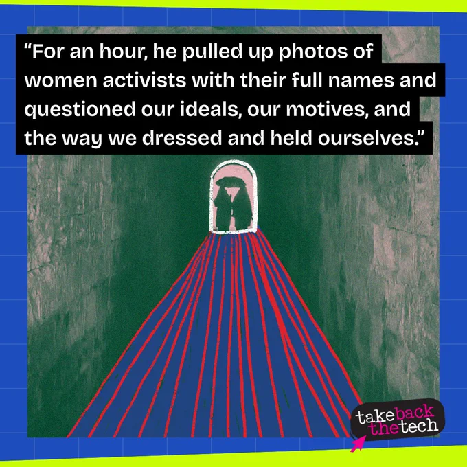 Outlined illustration of a tunnel that has two figures at the end. Text: “For an hour, he pulled up photos of women activists with their full names and questioned our ideals, our motives, and the way we dressed and held ourselves.”