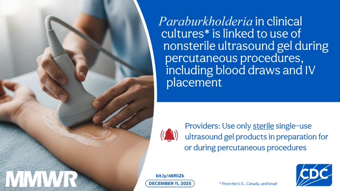The image shows ultrasound gel on someone’s arm. Text reads, “Paraburkholderia in clinical cultures* is linked to use of non-sterile ultrasound gel during percutaneous procedures including blood draws and IV placement. Providers: Use only sterile single-use ultrasound gel products in preparation for or during percutaneous procedures.”