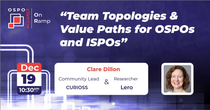 banner for the upcoming OSPO Alliance On Ramp event.
Event Title: "Team Topologies & Value Paths for OSPOs and ISPOs"
Speaker: Clare Dillon, Community Lead at CURIOSS and Researcher at Lero
Date: December 19
Time: 10:30 AM CST
The banner features a futuristic background and a photo of Clare Dillon, highlighting her roles and the topic of her presentation.