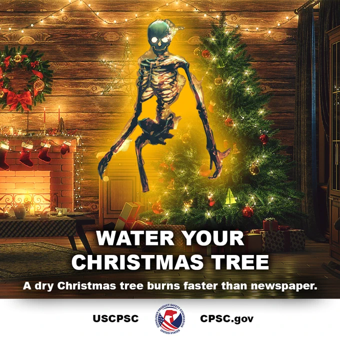 A burning skeleton emerges from a Christmas tree. The flames begin to envelop the home. The skeleton looks directly at you and says: Water your Christmas tree. A dry Christmas tree burns faster than newspaper.