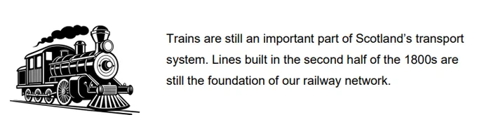 An example from our easy-read version of our exhibition. Text, next to a black and white cartoon of a steam train: "Trains are still an important part of Scotland's transport system. Lines built in the second half of the 1800s are still the foundation of our railway network". 
