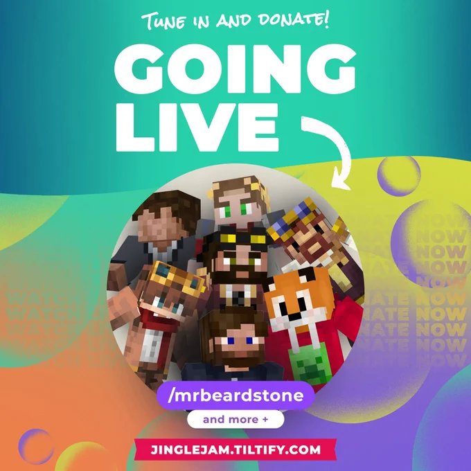 A multicoloured graphic with a teal heading and large white text that reads “Going Live”. Smaller white text reads “Tune in and donate!”. In a bubble in the center is a group of seven minecraft characters. Other text reads “/mrbeardstone” “and more  ” and the Jingle Jam Tiltify web page address is at the bottom.