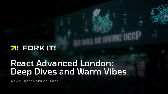 FORK IT!
React Advanced London:
Deep Dives and Warm Vibes
NEWS • DECEMBER 05, 2025