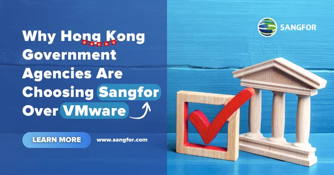 Why Hong Kong Government Agencies Are Choosing Sangfor Over VMware