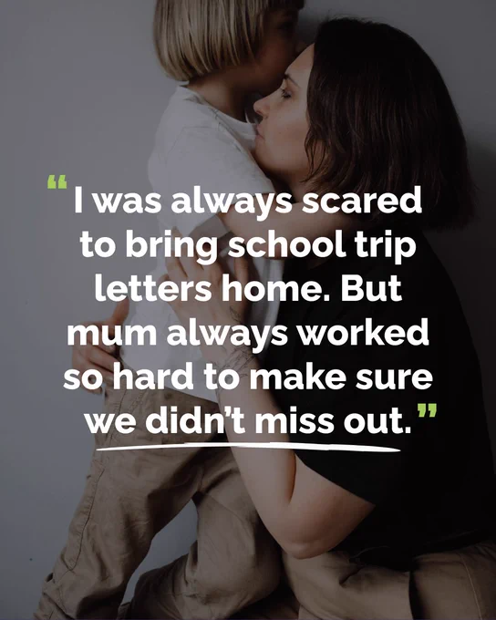 The following quote is overlaid on an image of a mother embracing her young child: “I was always scared to bring school trip letters home. But mum always worked so hard to make sure we didn’t miss out.”