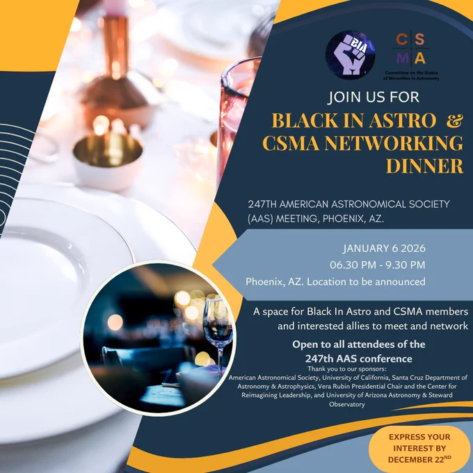 A promotional flyer for the “Black In Astro & CSMA Networking Dinner” at the 247th American Astronomical Society (AAS) Meeting. The design features a navy blue, yellow, and white color scheme with abstract shapes and photos of a table setting with plates, glasses, and warm lights. Text on the flyer reads: “Join us for Black In Astro & CSMA Networking Dinner. 247th American Astronomical Society (AAS) Meeting, Phoenix, AZ. January 6, 2026, 6:30 PM–9:30 PM. Phoenix, AZ; location to be announced. A space for Black In Astro and CSMA members and interested allies to meet and network. Open to all attendees of the 247th AAS conference.” Logos for Black In Astro and CSMA appear at the top. A note at the bottom thanks several sponsors, and a circular badge says “Express your interest by December 22nd.”