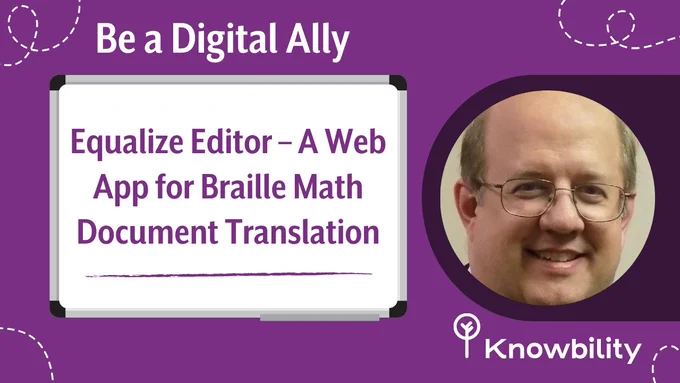 A whiteboard displays the title Equalize Editor – A Web App for Braille Math Document Translation - next to a smiling gentleman wearing glasses